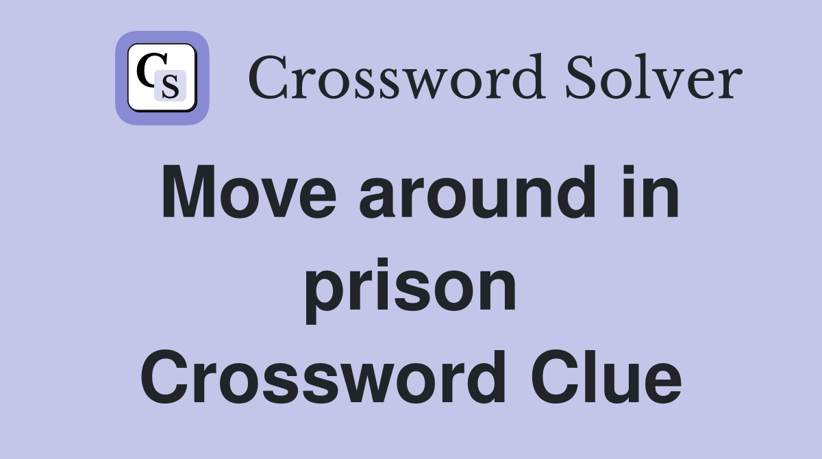 Move around in prison Crossword Clue Answers Crossword Solver